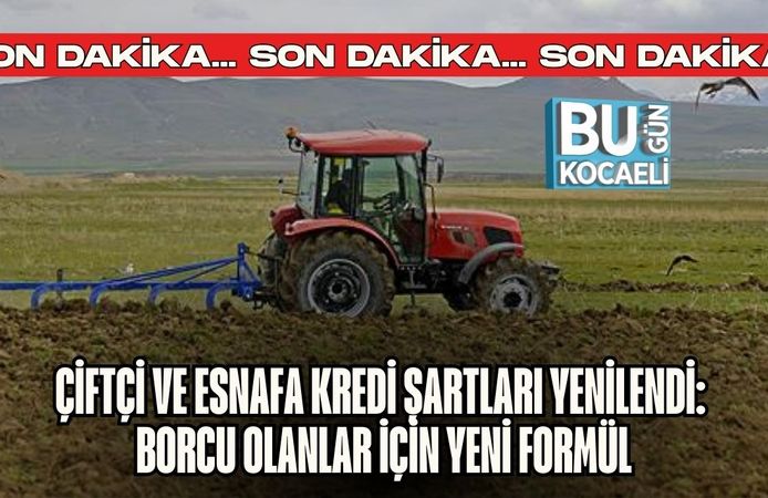 ÇİFTÇİ VE ESNAFA KREDİ ŞARTLARI YENİLENDİ: BORCU OLANLAR İÇİN YENİ FORMÜL