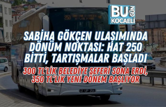 SABİHA GÖKÇEN ULAŞIMINDA DÖNÜM NOKTASI: HAT 250 BİTTİ, TARTIŞMALAR BAŞLADI