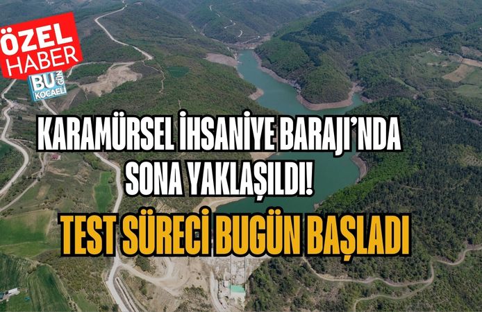 KARAMÜRSEL İHSANİYE BARAJI’NDA SONA YAKLAŞILDI: TEST SÜRECİ BUGÜN BAŞLADI