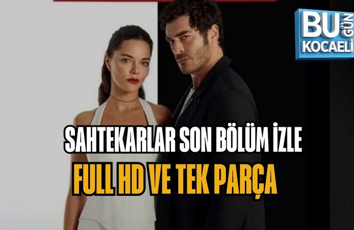 SAHTEKARLAR SON BÖLÜM İZLE – FULL HD VE TEK PARÇA
