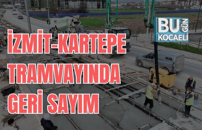 İZMİT-KARTEPE TRAMVAYINDA GERİ SAYIM