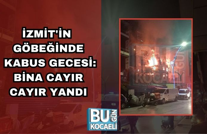 İzmit'in Göbeğinde Kabus Gecesi: Bina Cayır Cayır Yandı