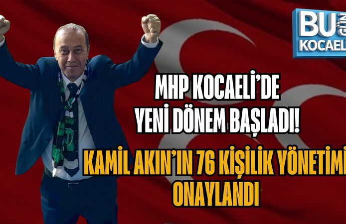 MHP KOCAELİ’DE YENİ DÖNEM BAŞLADI! KAMİL AKIN’IN 76 KİŞİLİK YÖNETİMİ ONAYLANDI