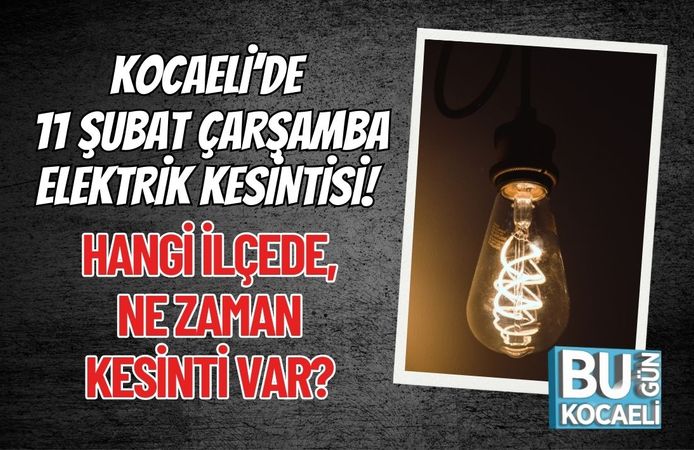 KOCAELİ’DE 11 ŞUBAT ÇARŞAMBA ELEKTRİK KESİNTİSİ! HANGİ İLÇEDE, NE ZAMAN KESİNTİ VAR?