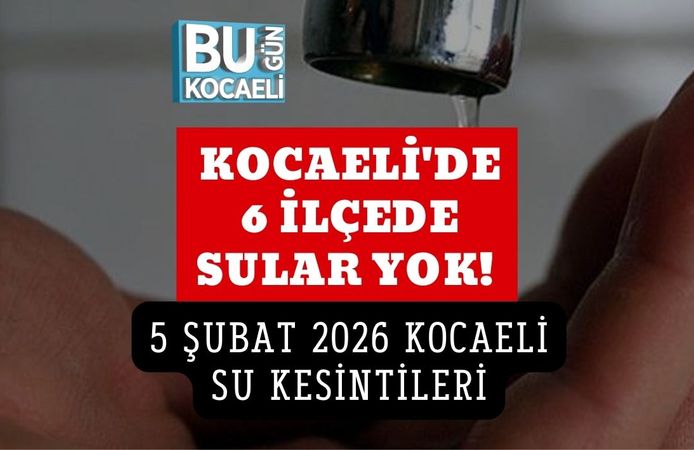 KOCAELİ'DE 6 İLÇEDE SULAR YOK! 5 ŞUBAT 2026 KOCAELİ SU KESİNTİLERİ