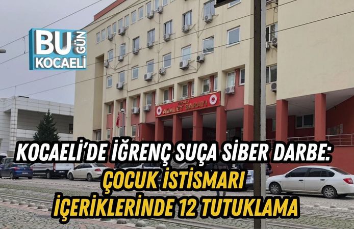 KOCAELİ’DE İĞRENÇ SUÇA SİBER DARBE: ÇOCUK İSTİSMARI İÇERİKLERİNDE 12 TUTUKLAMA