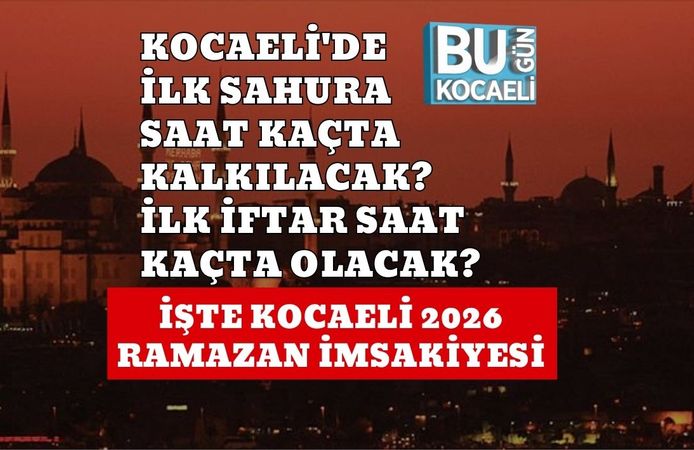 KOCAELİ'DE İLK SAHURA SAAT KAÇTA KALKILACAK? İLK İFTAR SAAT KAÇTA OLACAK? İŞTE KOCAELİ 2026 RAMAZAN İMSAKİYESİ