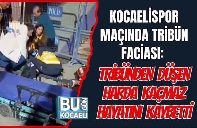 KOCAELİSPOR MAÇINDA TRİBÜN FACİASI: TRİBÜNDEN DÜŞEN HARDA KAÇMAZ HAYATINI KAYBETTİ