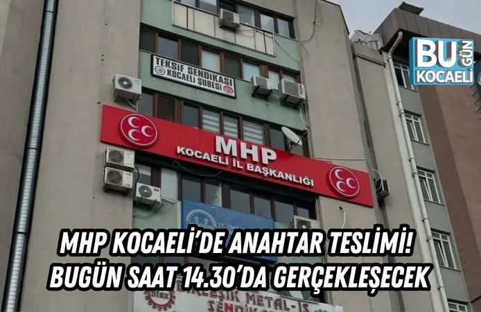 MHP KOCAELİ’DE ANAHTAR TESLİMİ! BUGÜN SAAT 14.30’DA GERÇEKLEŞECEK