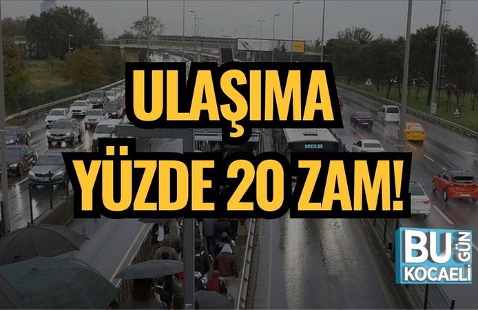 ULAŞIMA YÜZDE 20 ZAM!