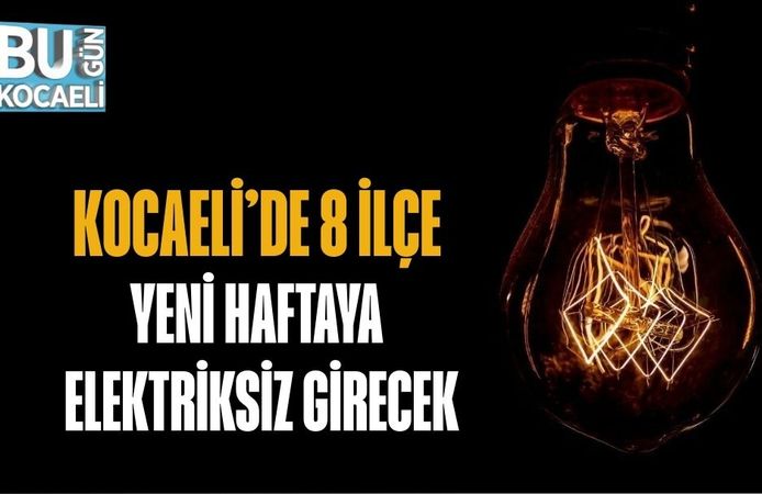 KOCAELİ’DE 8 İLÇE YENİ HAFTAYA ELEKTRİKSİZ GİRECEK