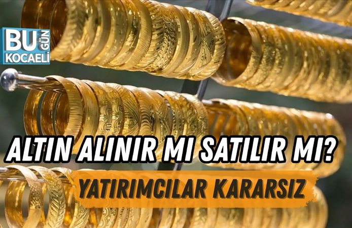 ALTIN ALINIR MI SATILIR MI? YATIRIMCILAR KARARSIZ
