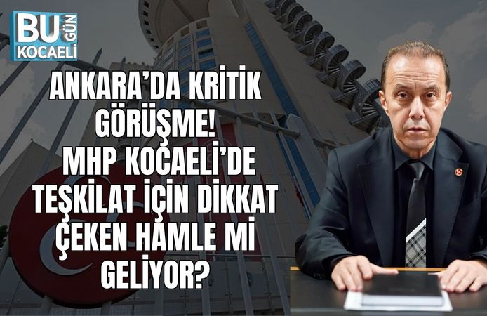 ANKARA’DA KRİTİK GÖRÜŞME: MHP KOCAELİ’DE TEŞKİLAT İÇİN DİKKAT ÇEKEN HAMLE Mİ GELİYOR?