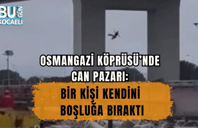 OSMANGAZİ KÖPRÜSÜ’NDE CAN PAZARI: BİR KİŞİ KENDİNİ BOŞLUĞA BIRAKTI