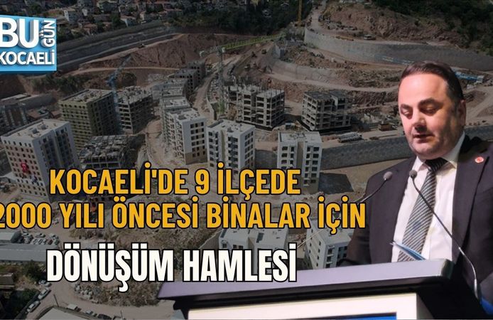 KOCAELİ'DE 9 İLÇEDE 2000 YILI ÖNCESİ BİNALAR İÇİN DÖNÜŞÜM HAMLESİ