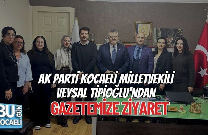 AK PARTİ KOCAELİ MİLLETVEKİLİ VEYSAL TİPİOĞLU’NDAN GAZETEMİZE ZİYARET