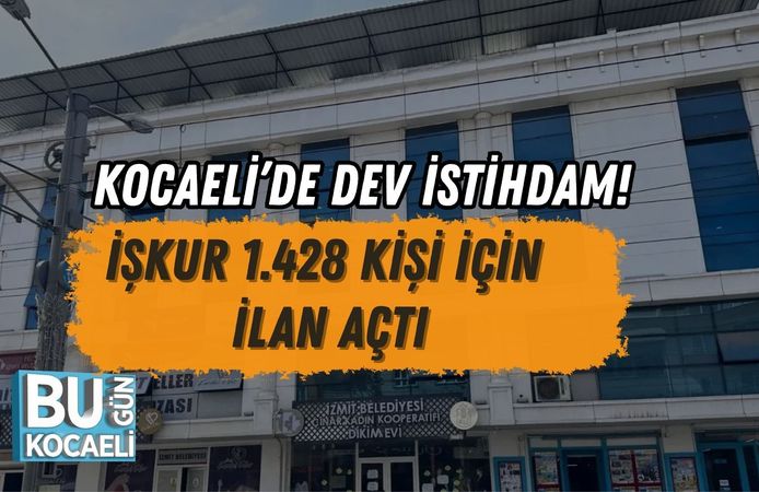 KOCAELİ’DE DEV İSTİHDAM! İŞKUR 1.428 KİŞİ İÇİN İLAN AÇTI