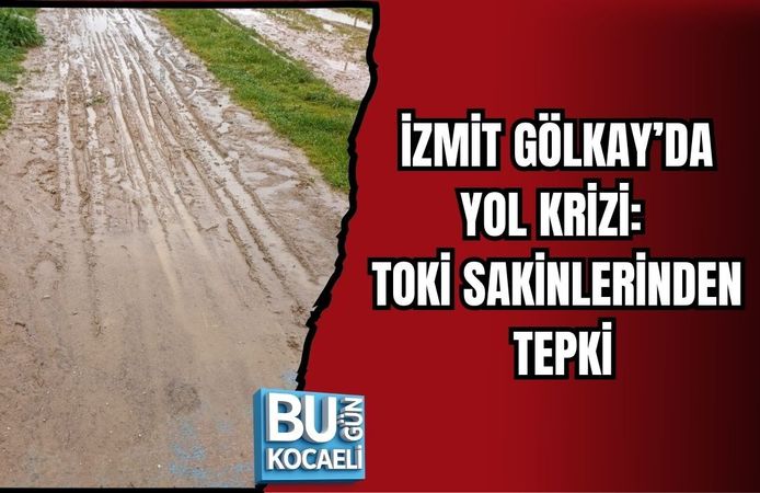 İZMİT GÖLKAY'DA YOL KRİZİ: TOKİ SAKİNLERİNDEN TEPKİ