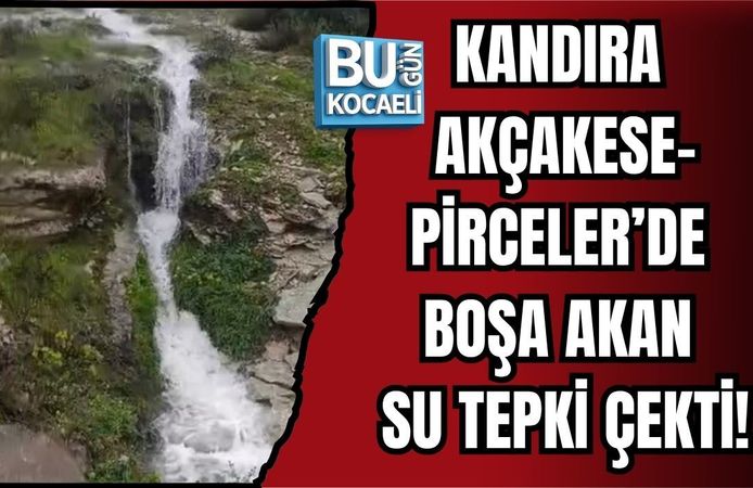 KANDIRA AKÇAKESE-PİRCELER’DE BOŞA AKAN SU TEPKİ ÇEKTİ!