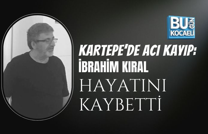 KARTEPE’DE ACI KAYIP: İBRAHİM KIRAL HAYATINI KAYBETTİ