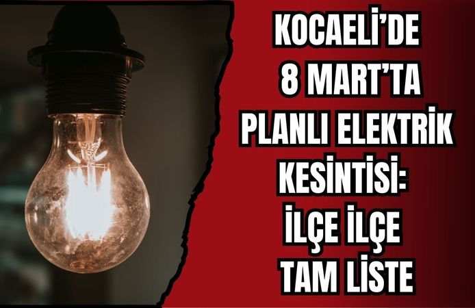 KOCAELİ’DE 8 MART’TA PLANLI ELEKTRİK KESİNTİSİ: İLÇE İLÇE TAM LİSTE