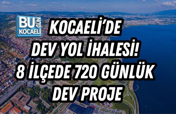 KOCAELİ’DE DEV YOL İHALESİ! 8 İLÇEDE 720 GÜNLÜK DEV PROJE