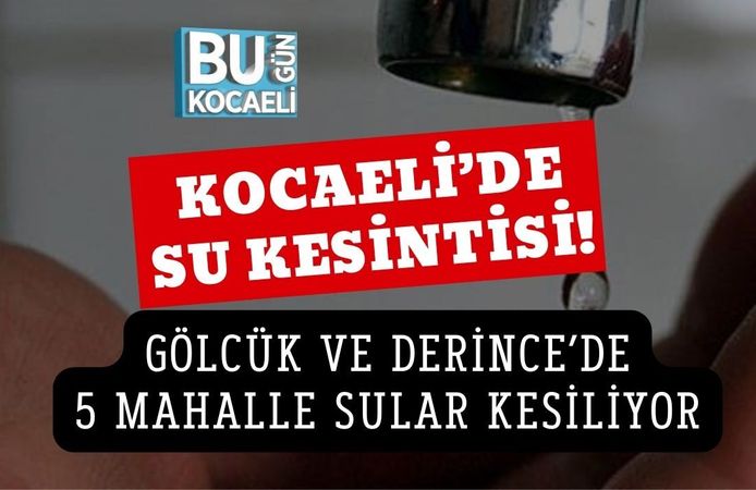 KOCAELİ’DE SU KESİNTİSİ! GÖLCÜK VE DERİNCE’DE 5 MAHALLE SULAR KESİLİYOR