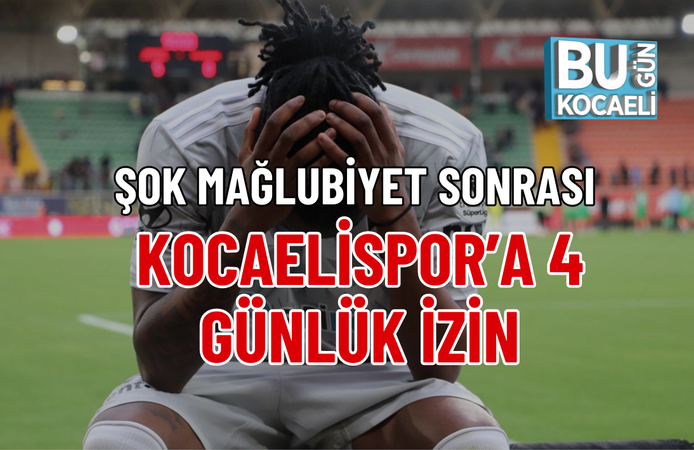 ŞOK MAĞLUBİYET SONRASI KOCAELİSPOR’A 4 GÜNLÜK İZİN