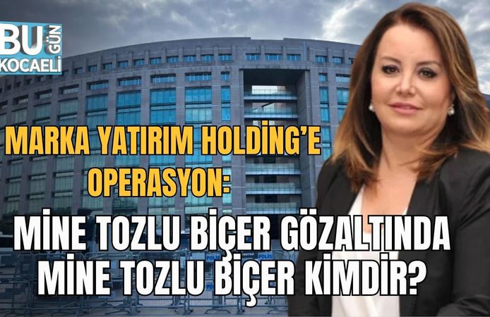 MARKA YATIRIM HOLDİNG’E OPERASYON: MİNE TOZLU BİÇER GÖZALTINDA MİNE TOZLU BİÇER KİMDİR?