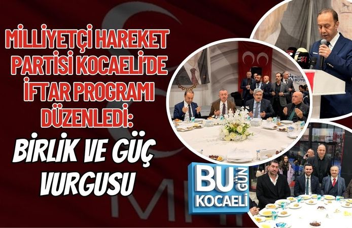 MİLLİYETÇİ HAREKET PARTİSİ KOCAELİ’DE İFTAR PROGRAMI DÜZENLEDİ: BİRLİK VE GÜÇ VURGUSU
