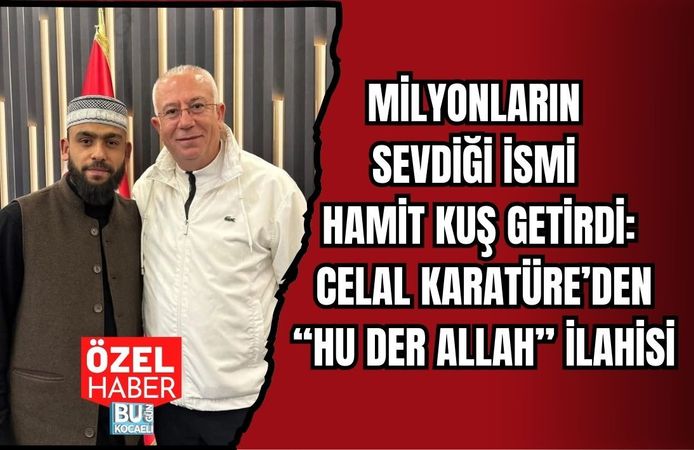 MİLYONLARIN SEVDİĞİ İSMİ HAMİT KUŞ GETİRDİ: CELAL KARATÜRE’DEN “HU DER ALLAH” İLAHİSİ