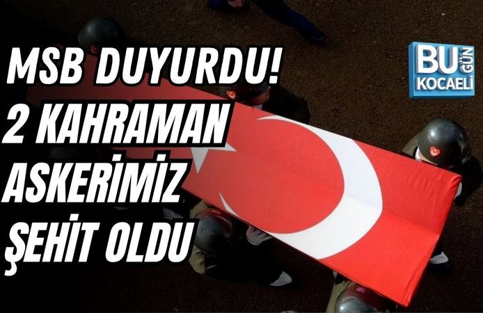 MSB DUYURDU! 2 KAHRAMAN ASKERİMİZ ŞEHİT OLDU