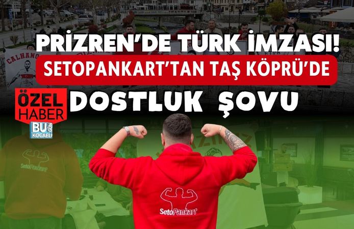 PRİZREN’DE TÜRK İMZASI! SETOPANKART’TAN TAŞ KÖPRÜ’DE DOSTLUK ŞOVU
