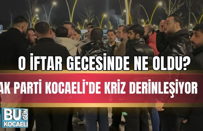 O İFTAR GECESİNDE NE OLDU? AK PARTİ KOCAELİ’DE KRİZ DERİNLEŞİYOR