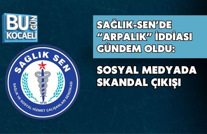 SAĞLIK-SEN’DE “ARPALIK” İDDİASI GÜNDEM OLDU: SOSYAL MEDYADA SKANDAL ÇIKIŞI