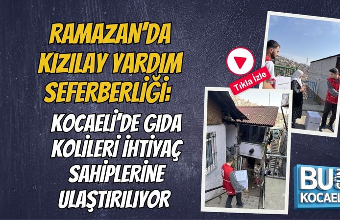 RAMAZAN’DA KIZILAY YARDIM SEFERBERLİĞİ: KOCAELİ’DE GIDA KOLİLERİ İHTİYAÇ SAHİPLERİNE ULAŞTIRILIYOR