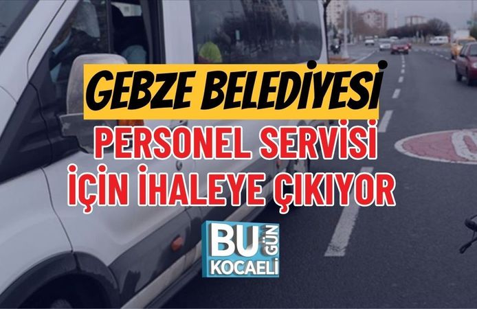 GEBZE BELEDİYESİ PERSONEL SERVİSİ İÇİN İHALEYE ÇIKIYOR