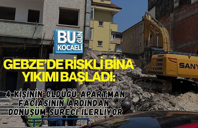 GEBZE’DE RİSKLİ BİNA YIKIMI BAŞLADI: 4 KİŞİNİN ÖLDÜĞÜ APARTMAN FACİASININ ARDINDAN DÖNÜŞÜM SÜRECİ İLERLİYOR