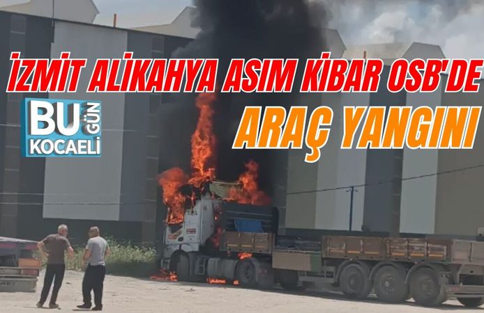 İZMİT ALİKAHYA ASIM KİBAR OSB'DE ARAÇ YANGINI