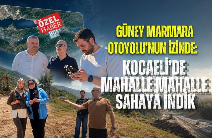 GÜNEY MARMARA OTOYOLU’NUN İZİNDE: KOCAELİ’DE MAHALLE MAHALLE SAHAYA İNDİK