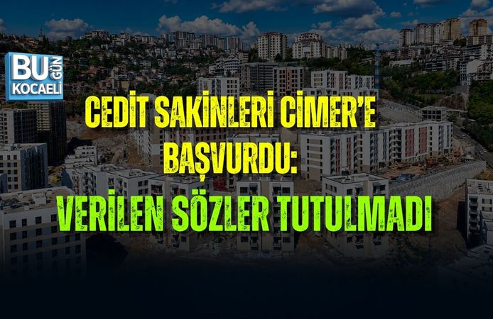 CEDİT SAKİNLERİ CİMER’E BAŞVURDU: VERİLEN SÖZLER TUTULMADI