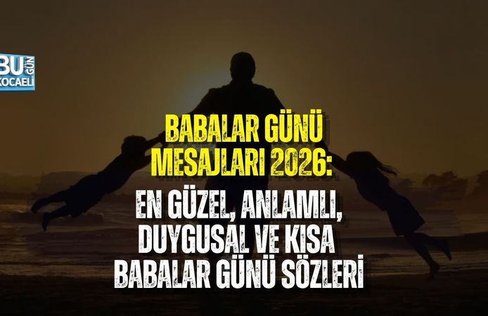 BABALAR GÜNÜ MESAJLARI 2026: EN GÜZEL, ANLAMLI, DUYGUSAL VE KISA BABALAR GÜNÜ SÖZLERİ