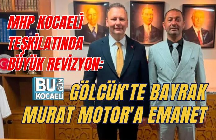 MHP KOCAELİ TEŞKİLATINDA BÜYÜK REVİZYON: GÖLCÜK'TE BAYRAK MURAT MOTOR'A EMANET