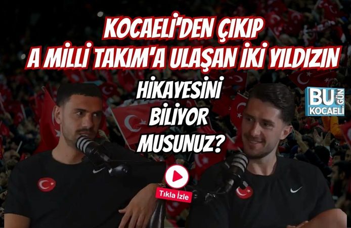 KOCAELİ'DEN ÇIKIP A MİLLİ TAKIM'A ULAŞAN İKİ YILDIZIN HİKAYESİNİ BİLİYOR MUSUNUZ?
