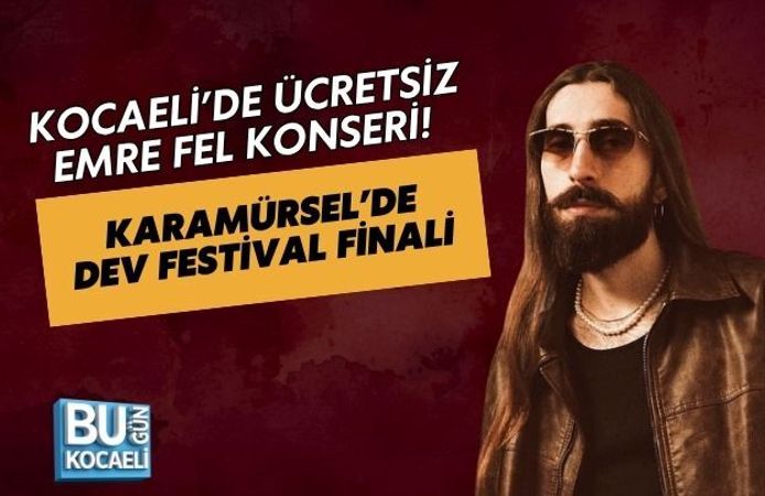 KOCAELİ’DE ÜCRETSİZ EMRE FEL KONSERİ! KARAMÜRSEL’DE DEV FESTİVAL FİNALİ