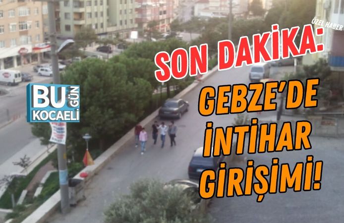 SON DAKİKA: GEBZE'DE İNTİHAR GİRİŞİMİ!