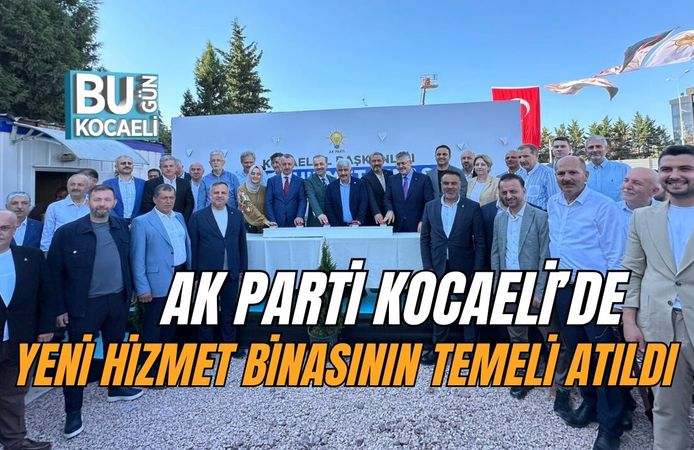 AK PARTİ KOCAELİ’DE YENİ HİZMET BİNASININ TEMELİ ATILDI