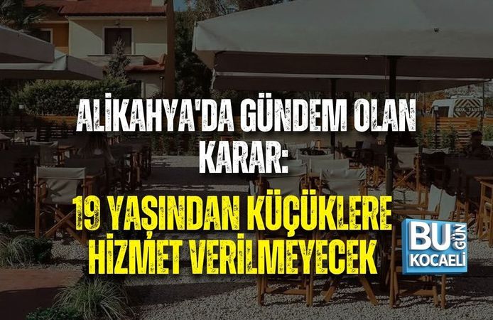 ALİKAHYA'DA GÜNDEM OLAN KARAR: 19 YAŞINDAN KÜÇÜKLERE HİZMET VERİLMEYECEK