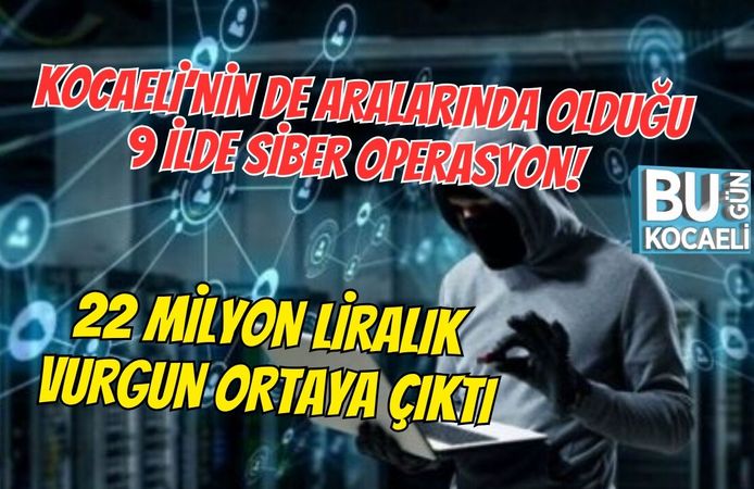 KOCAELİ’NİN DE ARALARINDA OLDUĞU 9 İLDE SİBER OPERASYON! 22 MİLYON LİRALIK VURGUN ORTAYA ÇIKTI