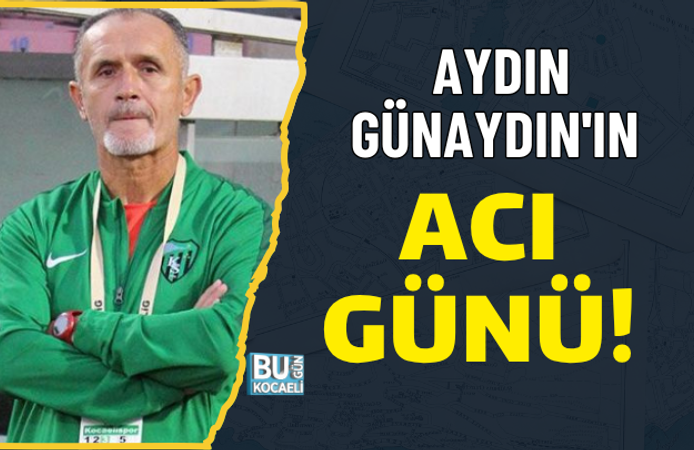 AYDIN GÜNAYDIN'IN ACI GÜNÜ!